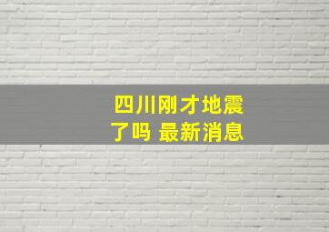 四川刚才地震了吗 最新消息